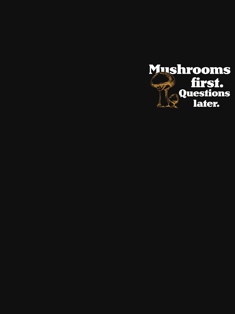 Mushrooms first. Questions later. by Milena R.