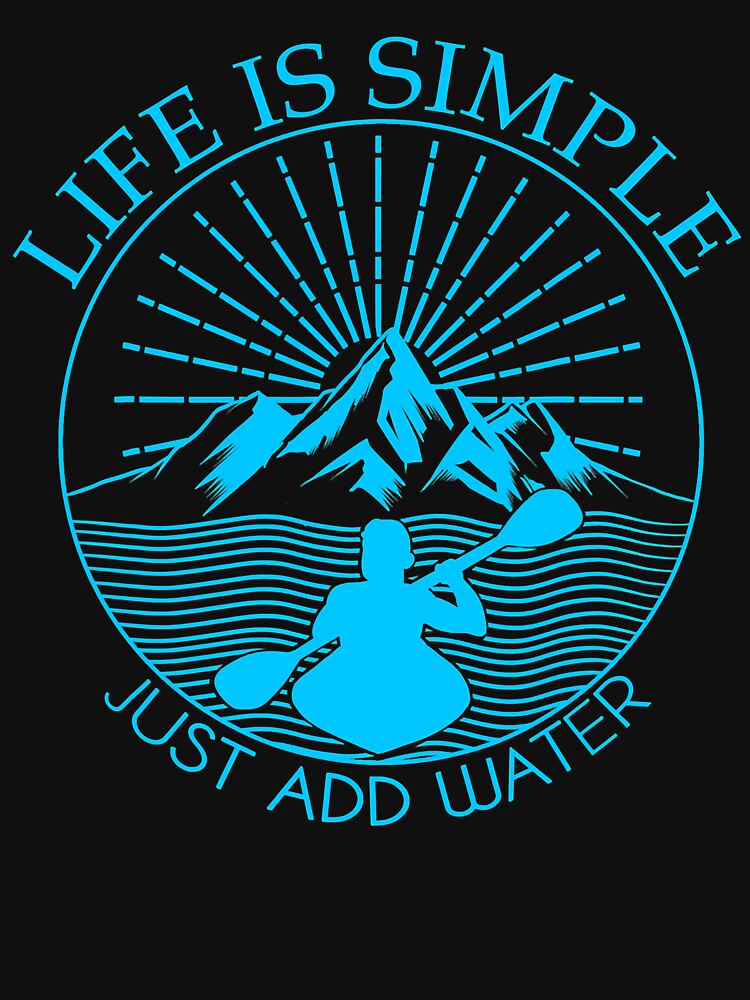Life Is Simple Just Add Water Funny Kayaking by ujgbnx