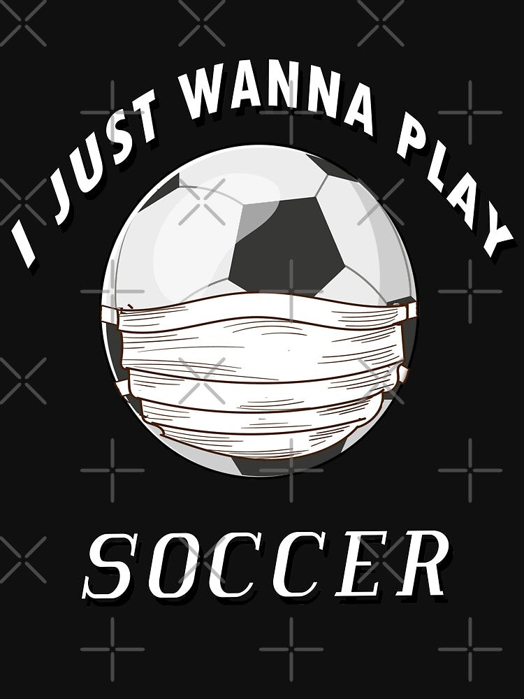I Just Wanna Play soccer Sports Fan Essential / soccer Face Mask Funny soccer Quarantine Gift Sports Premium by GENEPRO