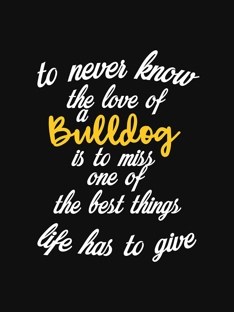 To never know the love of a bulldog is to miss one of the best things life has to give by HMMOUCH