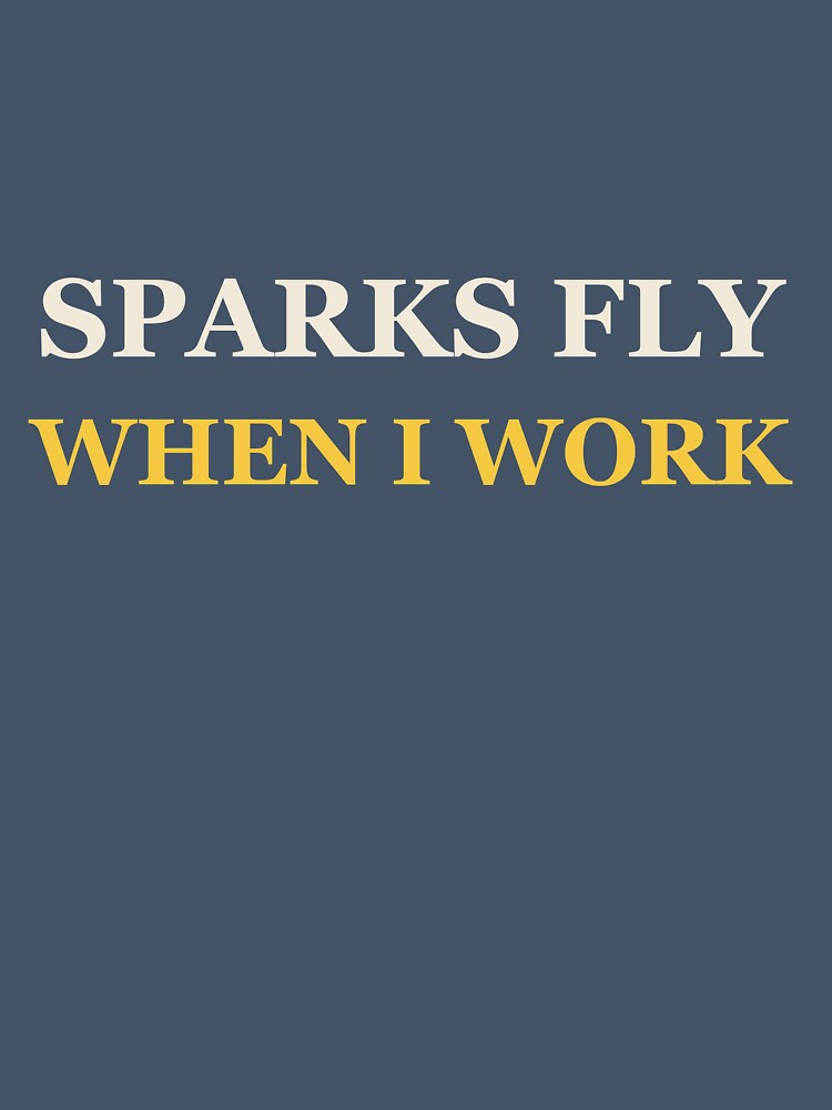 Sparks Fly When I Work - Funny Welder Gift by RetroThreadWorks