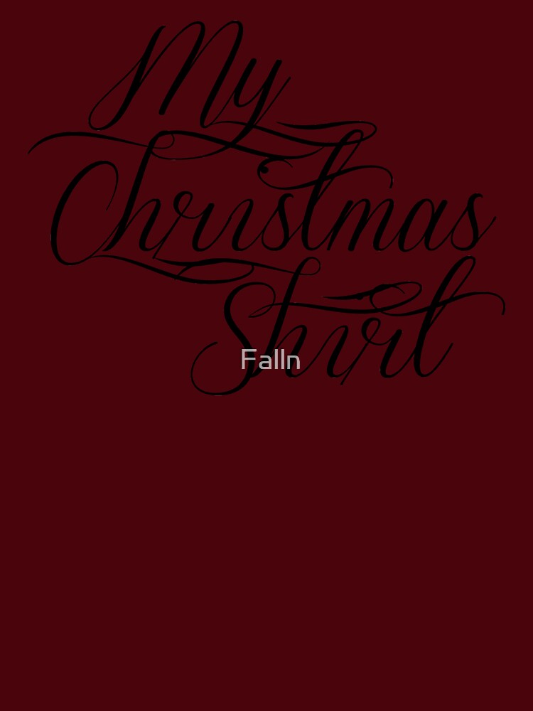 My Christmas Shirt (black text) by Falln