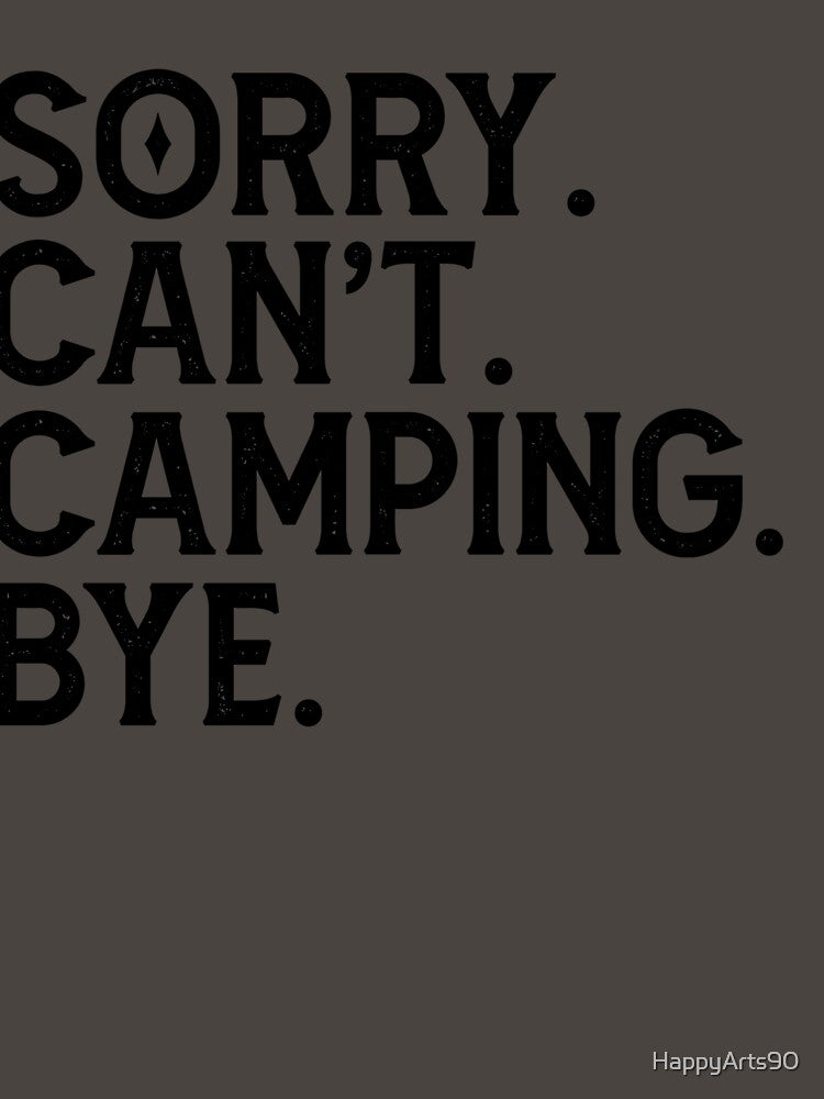 Sorry Can't Camping Bye - Camping Lovers by HappyArts90
