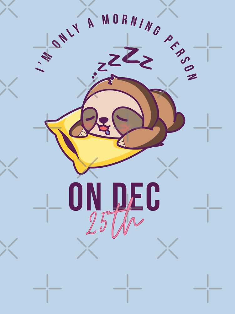 I'M ONLY A MORNING PERSON ON THE 25TH by HOLY-D-TEE