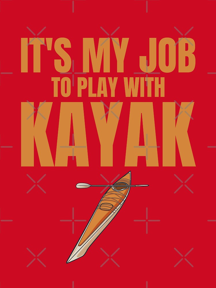 Kayaker's Joy - It's My Job to Play with Kayaks gift kayaking sports by skulltshirt