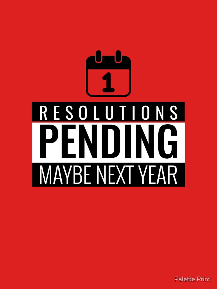 Resolutions Pending...Maybe Next Year by Palette Print