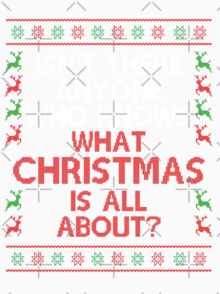 Isn't there anyone who knows what Christmas is all about, Christmas Movie Quote Funny by Sunnyhova