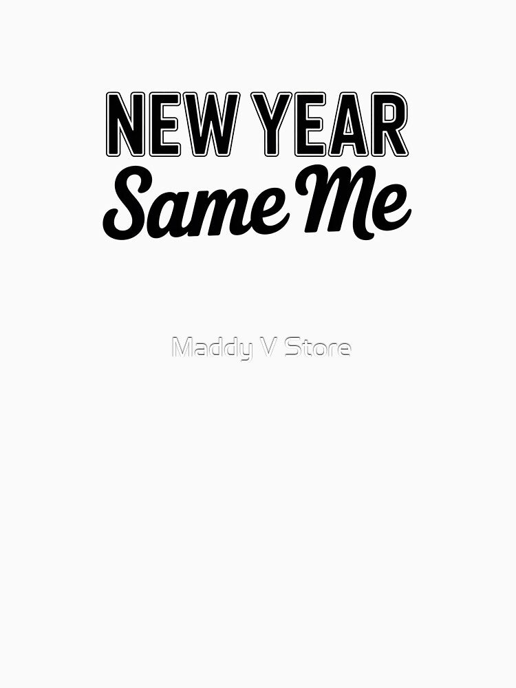 New Year Same Me – Anti-Resolution by Maddy V Store