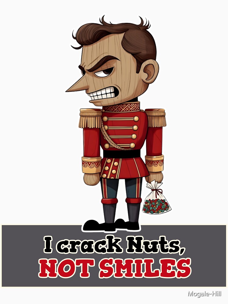 Copy of I CRACK NUTS, NOT SMILES Christmas Grumpy Nutcracker by Mogale-Hill
