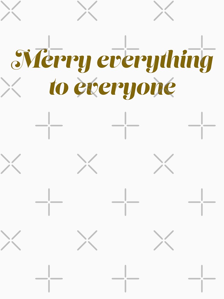 Merry Everything to Everyone (w/o Design) by ashleygates98