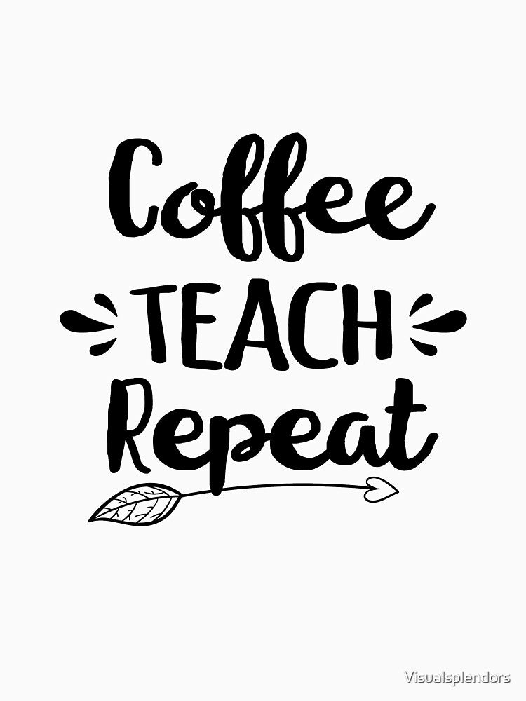 Coffee Teach Repeat by Visualsplendors