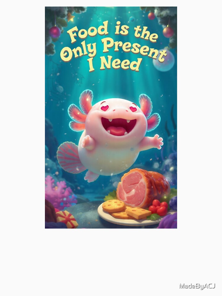 Food Is the Only Present I Need – Cute Chubby Axolotl Christmas Art by MadeByACJ