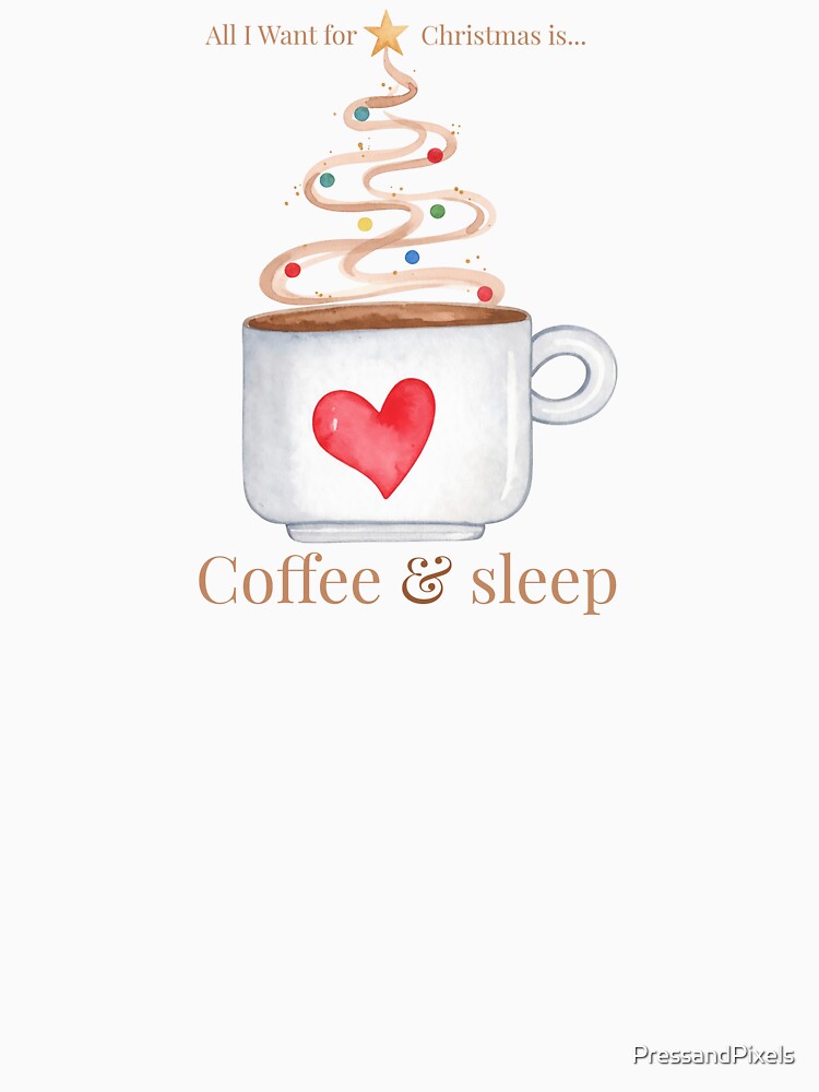 All I Want for Christmas is Coffee and Sleep by PressandPixels