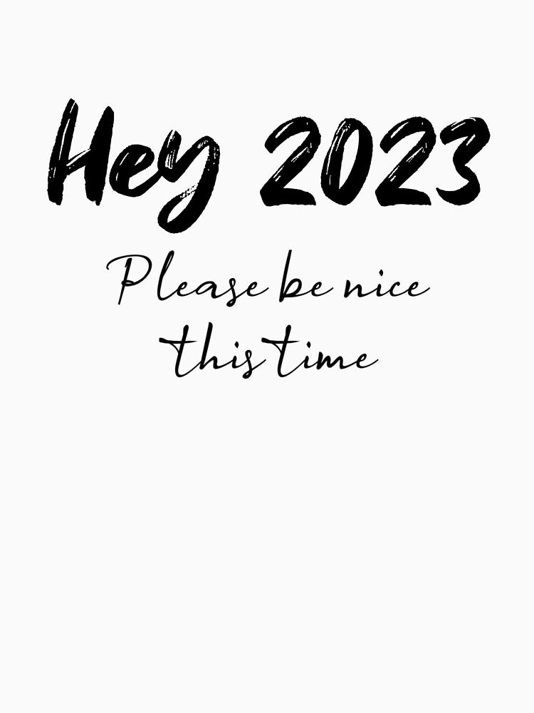 Hey 2023 Please Be Nice This Time by Innercosmic