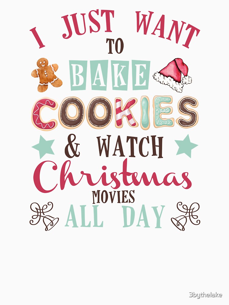I Just Want To Bake Cookies & Watch Christmas Movies All Day by 3bythelake