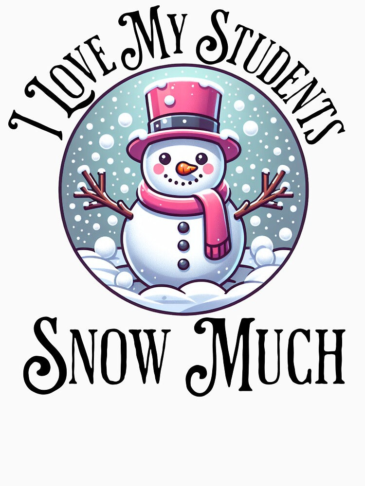 I Love My Students Snow Much Christmas Teacher by NoonMoonApparel