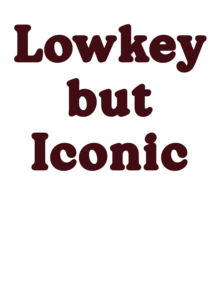 Lowkey But Iconic T-Shirt by Itgirl22