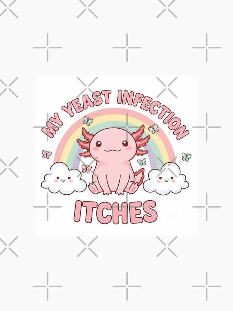 Axolotl my yeast infection itches funny gag adult humor novelty by CheeseBlueprint