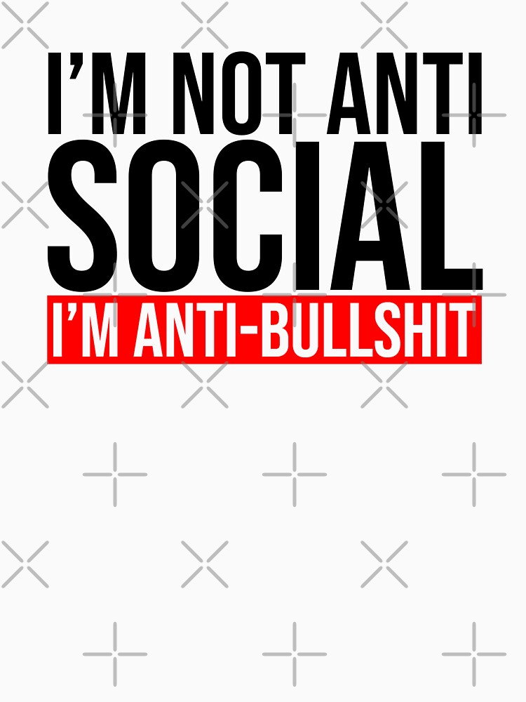 I'm not anti social I'm anti-bullshit by Bigilyy