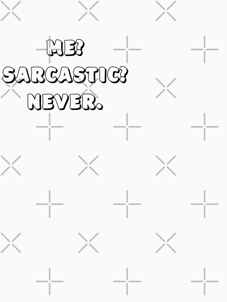 Me? Sarcastic? Never. by WittyWhispers