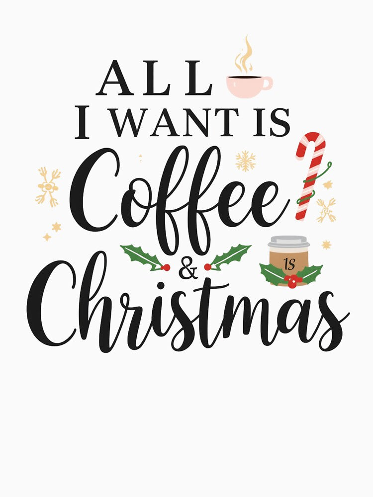All I Want Is Coffee & Christmas. Funny Holiday Coffee Lover Design by Aarvya Fashion Club ( A.F.C )