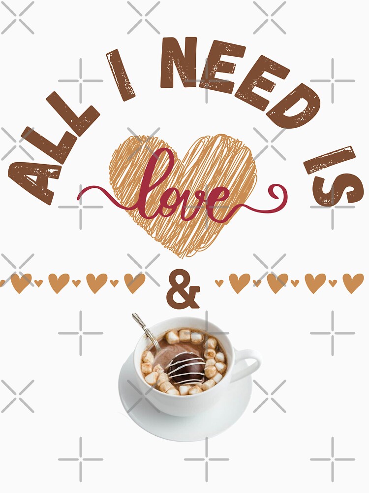 , Don't look for love look for coffeeAll I Need is , All I need Is Love And Hot Cocoa by GulQari
