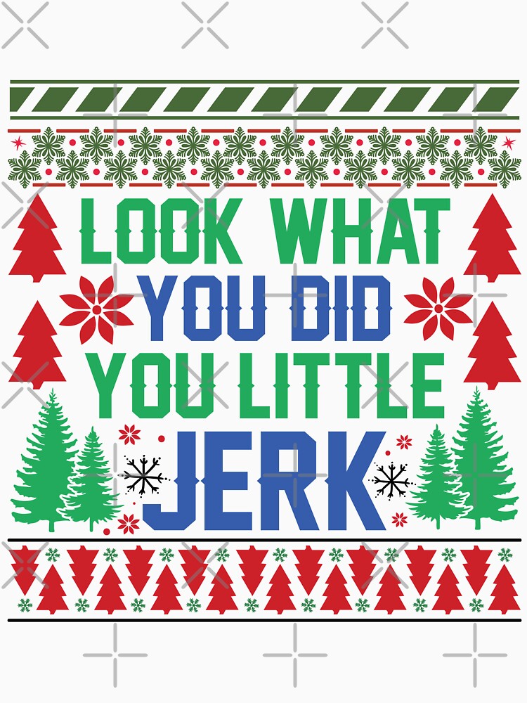 Look what you did you little jerk ugly Christmas sweater holiday design by Dominika Farkašová