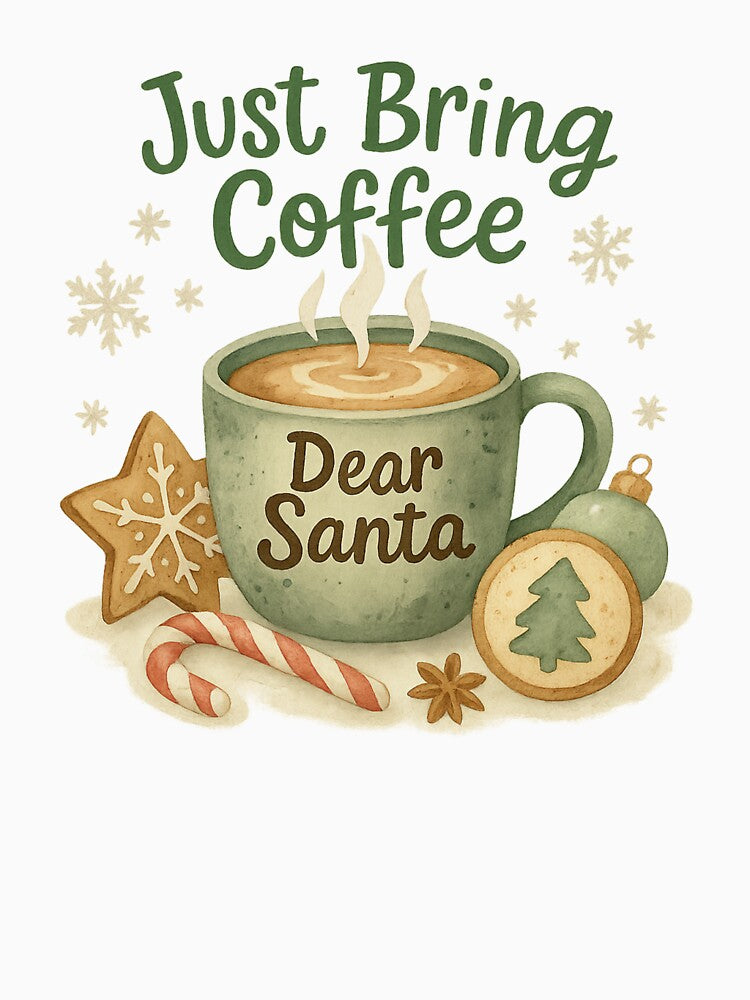 Dear Santa, Just Bring Coffee | Funny Christmas Coffee Lover T-Shirt by Just You Tee | Say It Loud, Wear It Proud