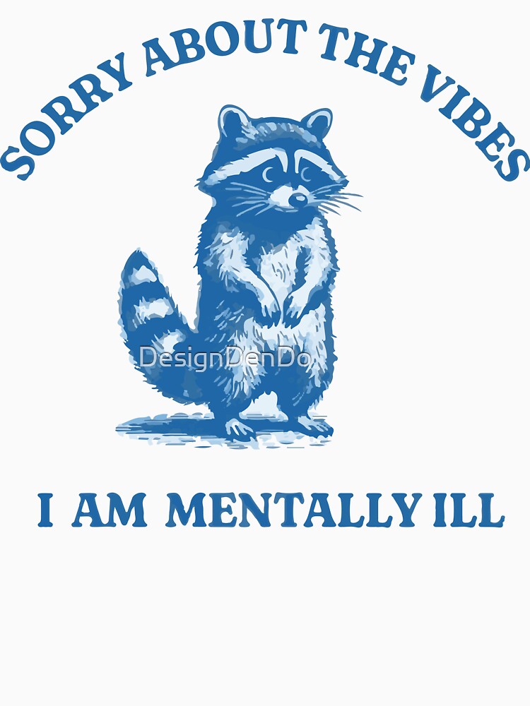 Sorry About The Vibes I Am Mentally Ill by DesignDenDo ⭐⭐⭐⭐⭐