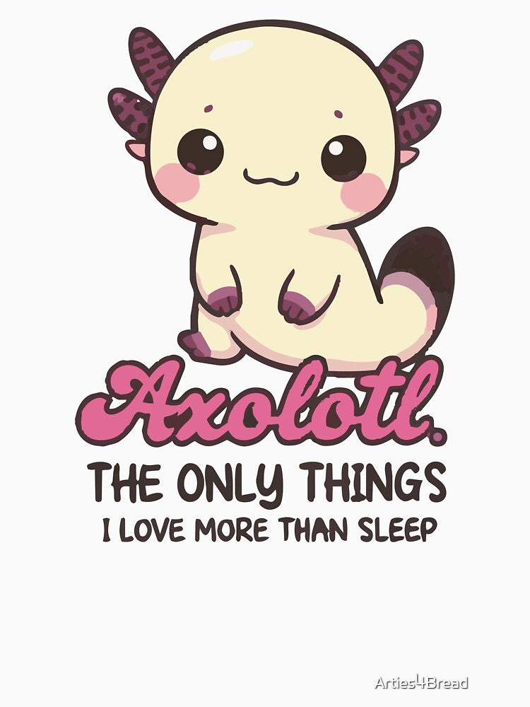 Axolotl The Only Thing I Love More Than Sleep by Arties4Bread⭐⭐⭐⭐⭐