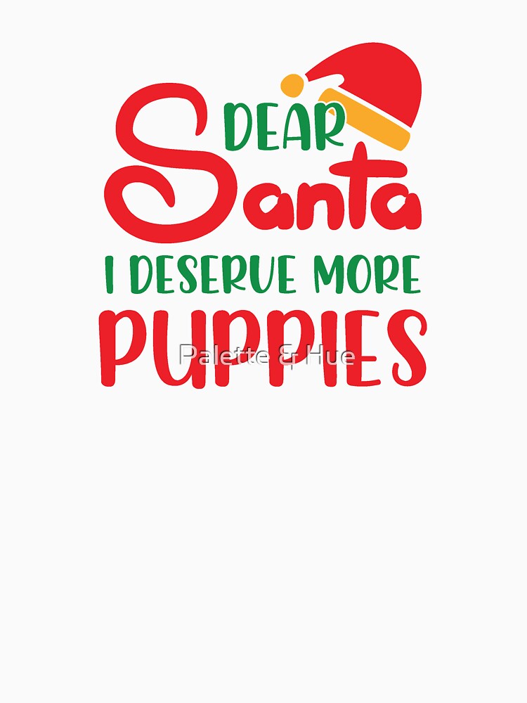 Dear Santa I Deserve More Puppies Christmas Design by Palette & Hue