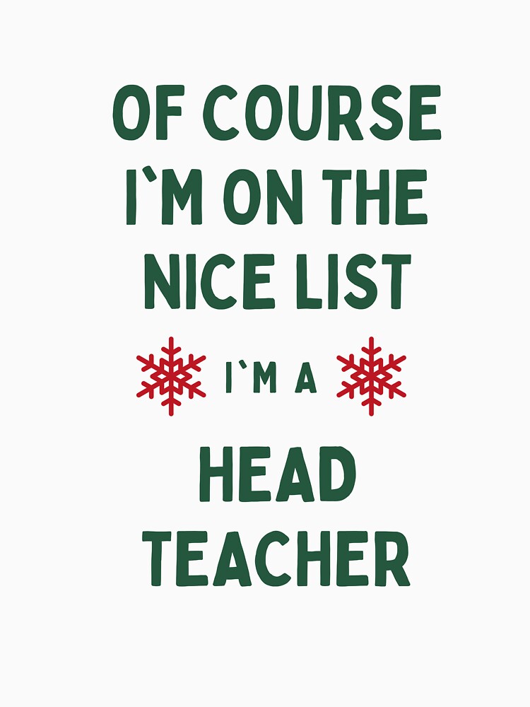 Head Teacher Christmas - Of Course I'm On The Nice List by N44Prints