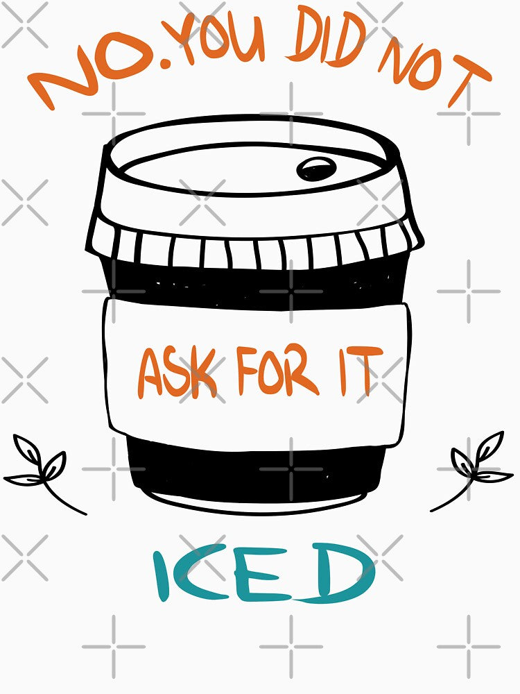You Did Not Ask For it Iced - Funny Barista Problems Quote by Cupsofdreams