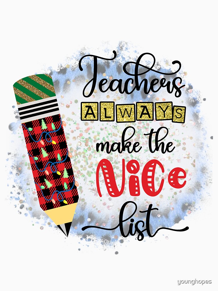 Teachers Always Make the Nice List I Christmas Holiday Teacher by younghopes