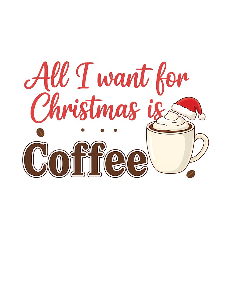 All I Want for Christmas is Coffee – Funny Christmas design for coffee lovers by Khatare