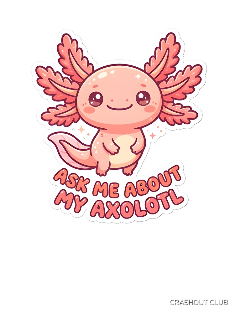Ask Me About My Axolotl Cute Pink Kawaii Axolotl Lover Gift by CRASHOUT CLUB