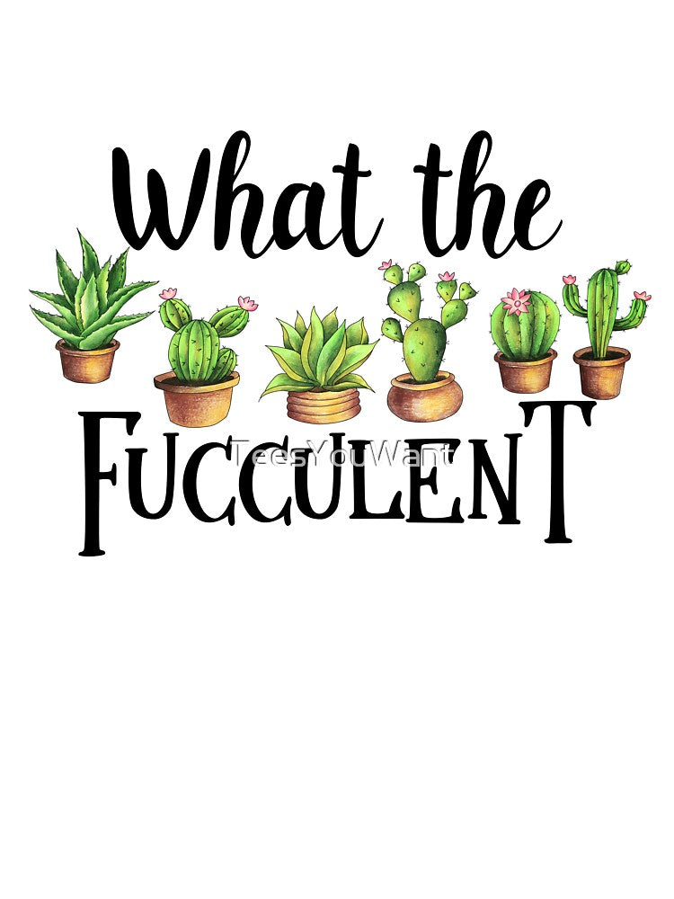 What The Fucculent by TeesYouWant