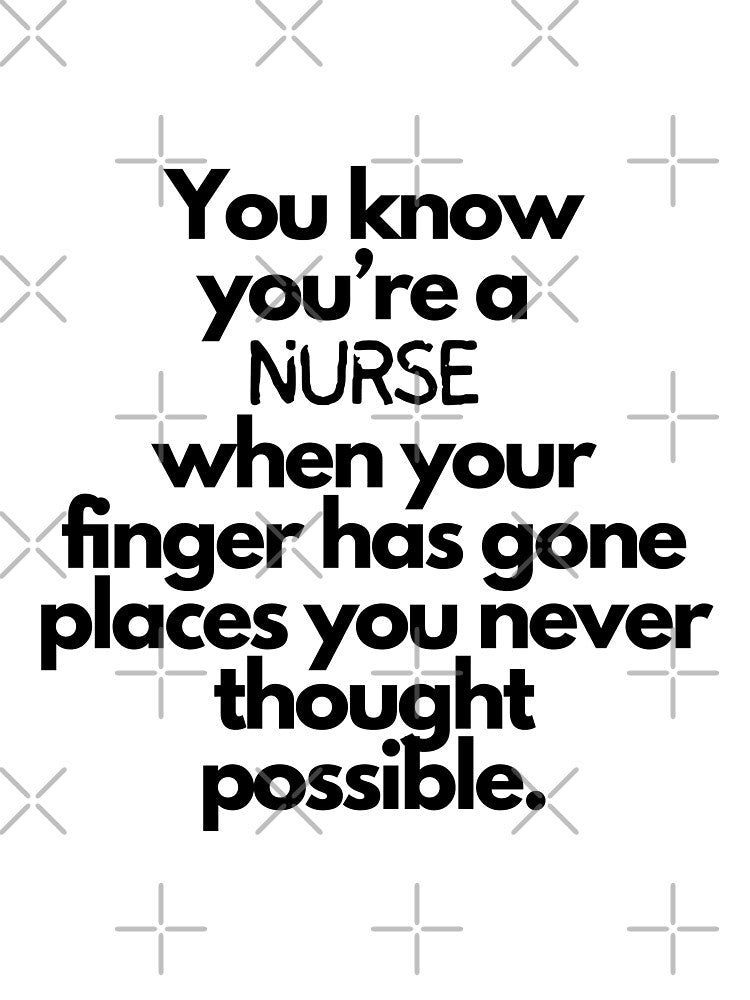 "You know you're a nurse when your finger has gone places you never thought possible." - Funny nurse quote on by ExtraMessages