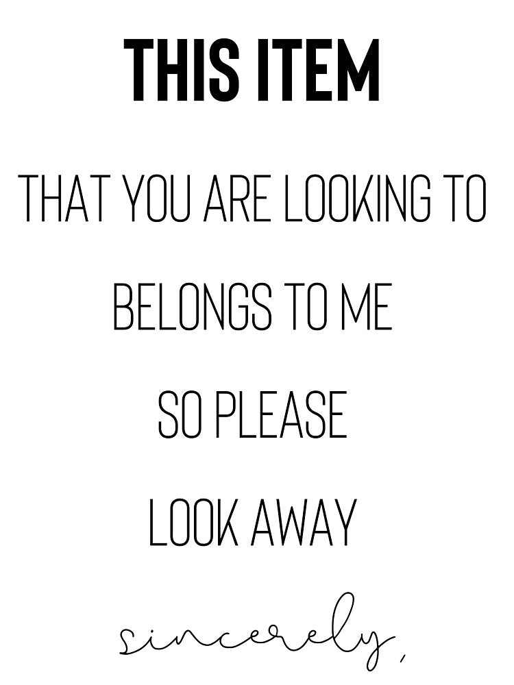 This Item That You Are Looking To Belongs To Me So Please Look Away by Levet