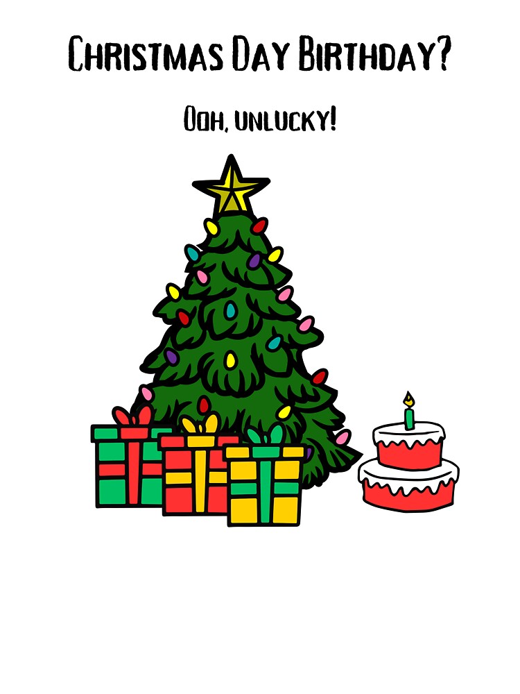 Christmas Day Birthday? Ooh Unlucky! by Lindleywood