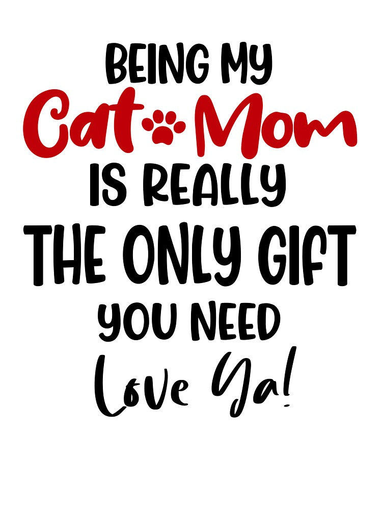 Being My Cat Mom Is Really The Only Gift You Need Mothers Day Birthday National Cat Day by EasyPrintGift