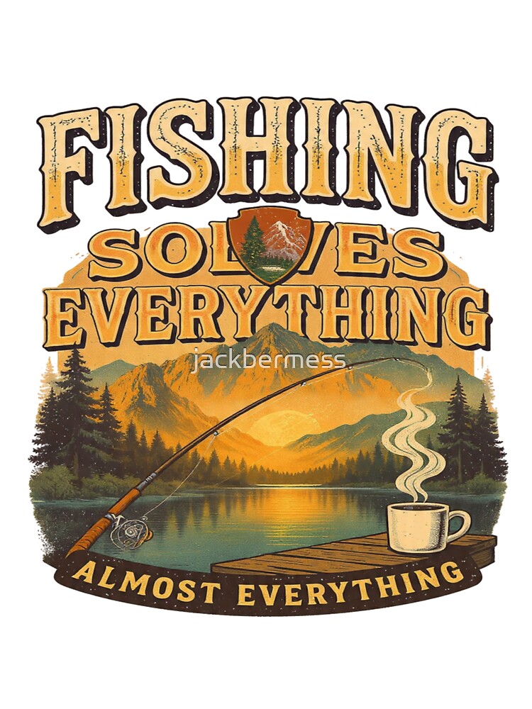 Fishing Solves Everything by jackbermess