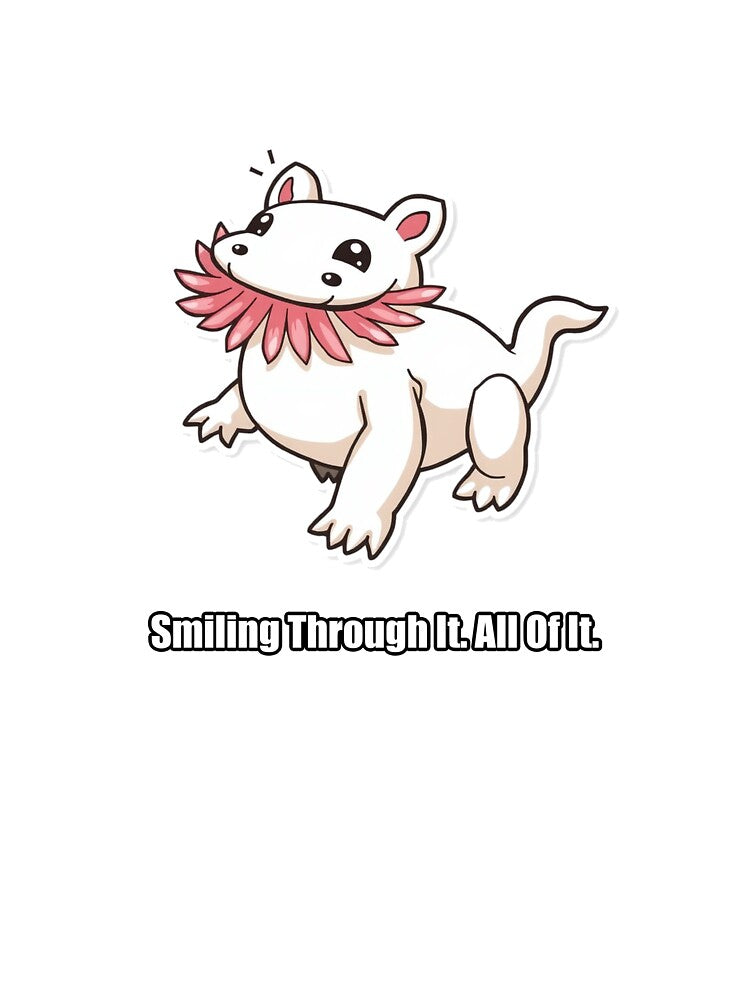 Axolotl Sticker - Smiling Through It All Of It - Funny Axolotl Gift by pawdrops