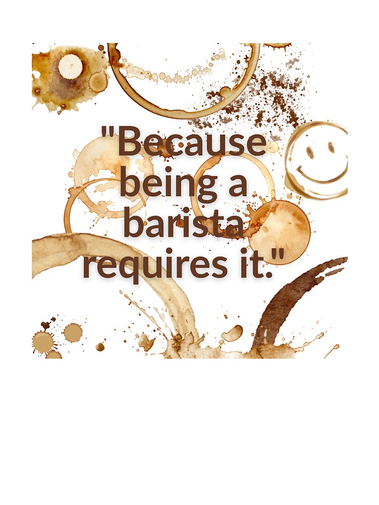Because Being A Barista Requires It Funny Coffee Quote by EfyTR