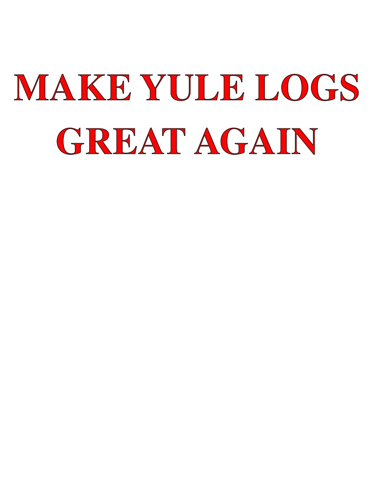 Make Yule Logs Great Again by IXFathomDown