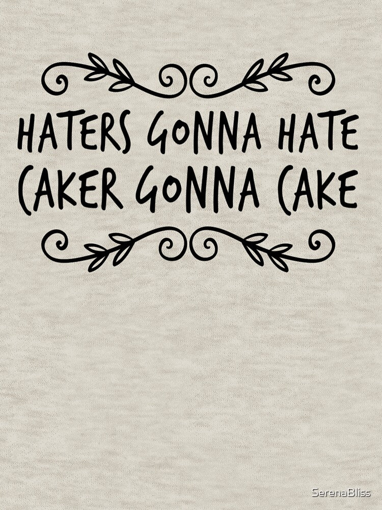 Haters Gonna Hate Caker Gonna Cake by SerenaBliss