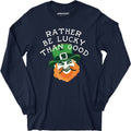Rather Be Lucky Than Good - Long Sleeve
