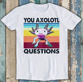 You Axolotl Questions Ambystoma Mexican Walking Fish Funny Tee T Shirt M1448