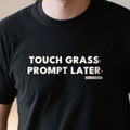 Touch Grass. Prompt Later Shirt Funny Work Colleague Gift AI Humour Developer