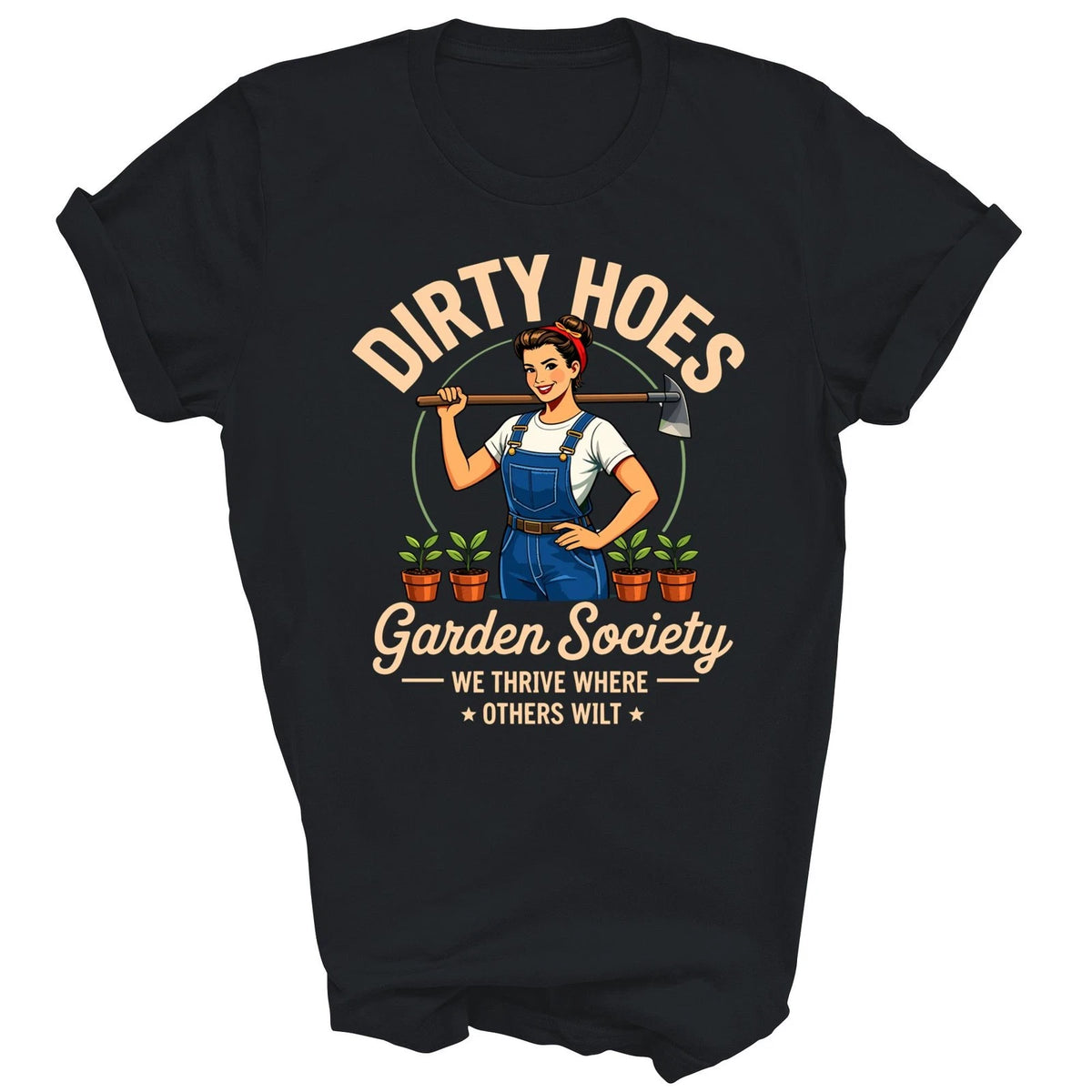 Gardening Gardener Dirty Hoes Garden Society We Thrive Shirt